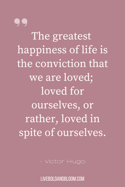 “人生最大的幸福是信念that we are loved; loved for ourselves, or rather, loved in spite of ourselves.” ~Victor Hugo