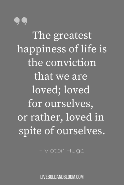 “人生最大的幸福是信念that we are loved; loved for ourselves, or rather, loved in spite of ourselves.” ~Victor Hugo