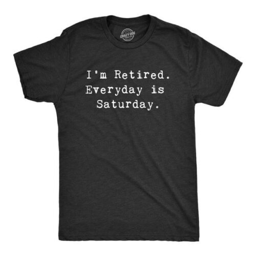 Everyday Is Saturday retirement tee shirts