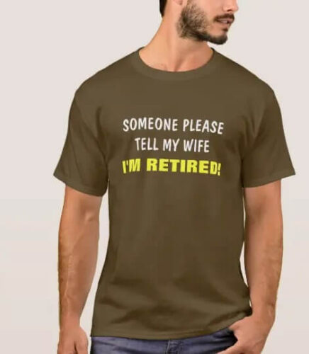 Someone Please Tell My Wife retirement tee shirts